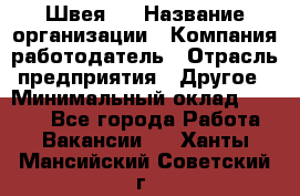 Швея 5 › Название организации ­ Компания-работодатель › Отрасль предприятия ­ Другое › Минимальный оклад ­ 8 000 - Все города Работа » Вакансии   . Ханты-Мансийский,Советский г.